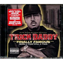 Trick Daddy - Finally Famous: Born a Thug, Still a Thug