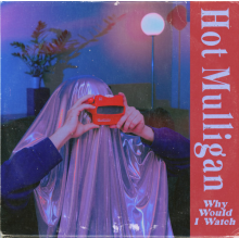 Hot Mulligan - Why Would I Watch