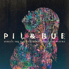 Pil & Blue - Forget the Past, Let's Worry About the Future