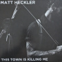 Heckler, Matt - This Town is Killing Me
