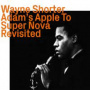 Shorter, Wayne - Adam's Apple To Super Nova Revisited