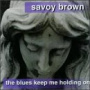 Savoy Brown - Blues Keep Me Holding On