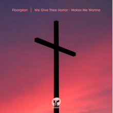 Floorplan - We Give Thee Honor / Makes Me Wanna