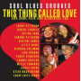 V/A - This Thing Called Love. Soul Blues Grooves
