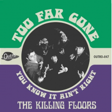 Killing Floors, the - 7-Too Far Gone/You Know It Ain't Righ