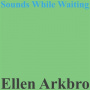 Arkbro, Ellen - Sounds While Waiting