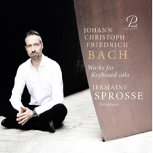 Sprosse, Jermaine - Johann Christoph Friedrich Bach: Works For Keyboard Solo