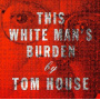 House, Tom - This White Man's Burden