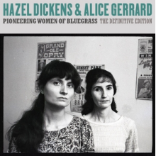 Dickens, Hazel & Alice Gerrard - Pioneering Women of Bluegrass: the Definitive Coll