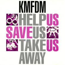 Kmfdm - Help Us Save Us Take Us Away