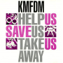 Kmfdm - Help Us Save Us Take Us Away