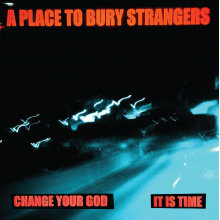 A Place To Bury Strangers - 7-Change Your God/is It Time