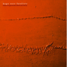 Hugo Race Fatalists - Once Upon a Time In Italy