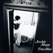 Archie Shepp Quartet - True Blue