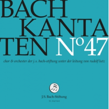 Choir & Orchestra of the J.S. Bach Foundation - Bach Kantaten No. 47