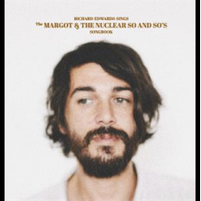Edwards, Richard - Sings the Margot & the Nuclear So and So's