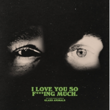Glass Animals - I Love You So F***Ing Much