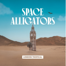 Space Alligators - London Tropical