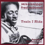 McDowell, Mississippi Fred - Train I Ride