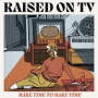 Raised On Tv - Make Time To Make Time