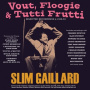 Gaillard, Slim - Vout, Floogie & Tutti Frutti: Selected Recordings 1938-53