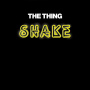 Thing, the - Shake