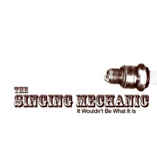 Singing Mechanic - It Wouldn't Be What It is