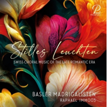 Basler Madrigalisten - Stilles Leuchten: Swiss Choral Music of the Late Romantic Period