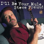 Freund, Steve - I'll Be Your Mule