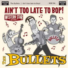 Bullets - Ain't Too Late To Bop