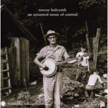 Holcomb, Roscoe - An Untamed Sense of Control