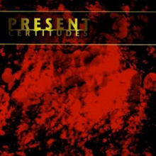 Present - Certitudes