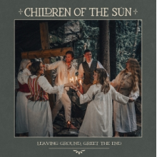 Children of the Sun - Leaving Ground, Greet the End