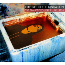 Future Loop Foundation - The Planet Dog Years 1996-1998
