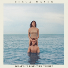 Circa Waves - What's It Like Over There?