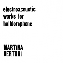 Bertoni, Martina - Electroacoustic Works For Halldorophone