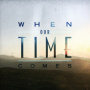 When Our Time Comes - When Our Time Comes