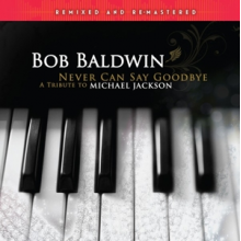 Baldwin, Bob - Never Can Say Goodbye (A Tribute To Michael Jackson)