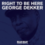 Dekker, George - Right To Be Here