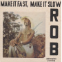 Rob - Make It Fast, Make It Slow