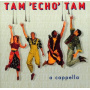 Tam Echo Tam - A Cappella