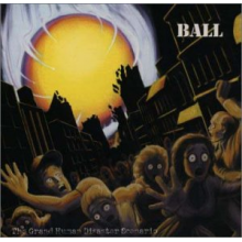 Ball - Grand Human Disaster + Bo
