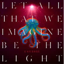 Garbage - Let All That We Imagine Be the Light