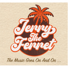 Jerry the Ferret - The Music Goes On and On
