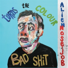 Alien Nosejob - Turns the Colour of Bad Shit