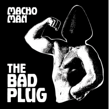 Bad Plug - 7-Macho Man