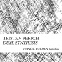 Perich, Tristan - Compositions: Dual Synthesis