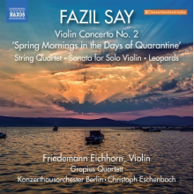 Eichhorn, Friedemann - Say: Violin Concerto No. 2, Spring Mornings In the Days of Quarantine; String Quartet; Sonata For Solo Violin; Leopards