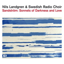 Landgren, Nils & Swedish Radio Choir - Sandstrom: Sonnets of Darkness and Love