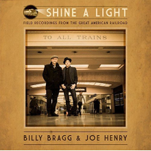 Bragg, Billy & Joe Henry - Shine a Light: Field Recordings From the Great American Railroad